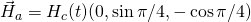 \vec{H}_a = H_c(t) (0,\sin \pi/4,-\cos \pi/4)