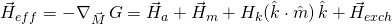 \vec{H}_{eff} =-\nabla_{\vec{M}} \, G =  \vec{H}_a + \vec{H}_m + H_k ( \hat{k} \cdot \hat{m})\, \hat{k} + \vec{H}_{exch}